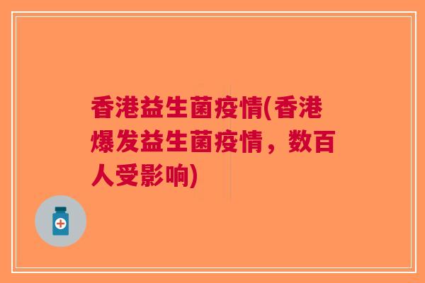 香港益生菌疫情(香港爆发益生菌疫情,数百人受影响) 香港益生菌疫情(香港爆发益生菌疫情,数百人受影响)