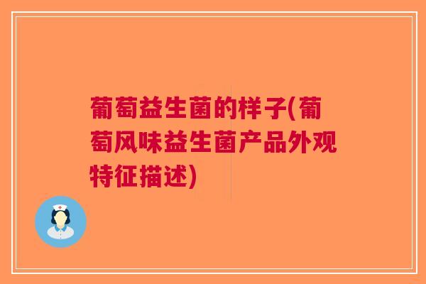 葡萄益生菌的样子(葡萄风味益生菌产品外观特征描述)