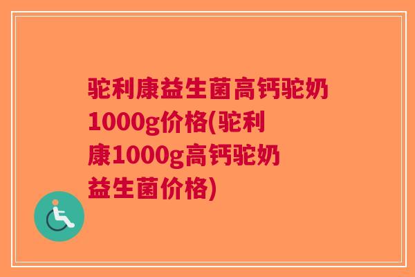 驼利康益生菌高钙驼奶1000g价格(驼利康1000g高钙驼奶益生菌价格) 驼利康益生菌高钙驼奶1000g价格(驼利康1000g高钙驼奶益生菌价格)