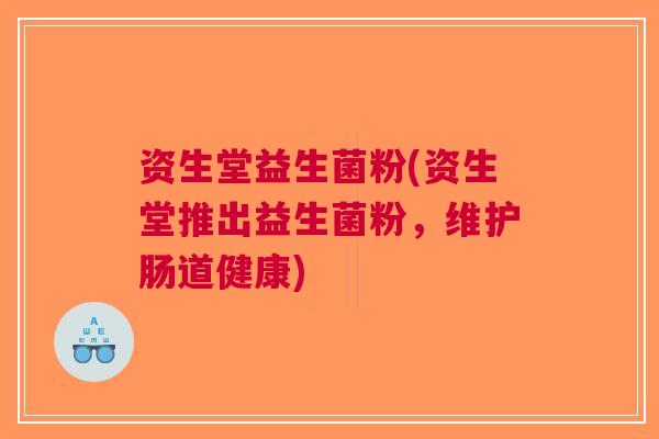 资生堂益生菌粉(资生堂推出益生菌粉,维护肠道健康) 资生堂益生菌粉(资生堂推出益生菌粉,维护肠道健康)