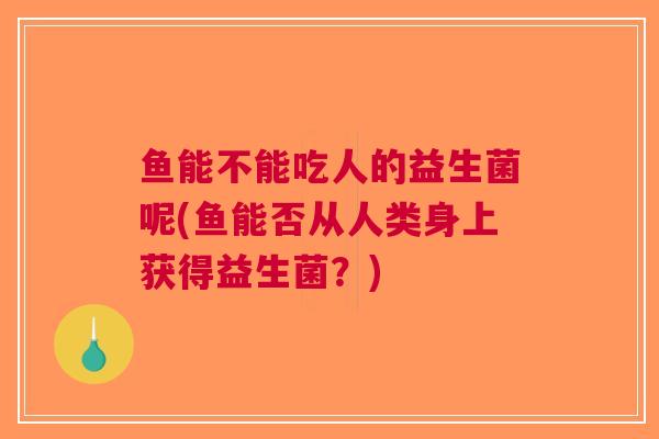 鱼能不能吃人的益生菌呢(鱼能否从人类身上获得益生菌?)