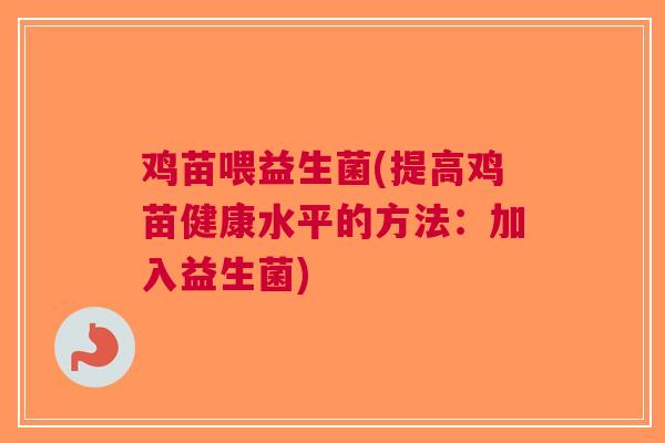 鸡苗喂益生菌(提高鸡苗健康水平的方法:加入益生菌)
