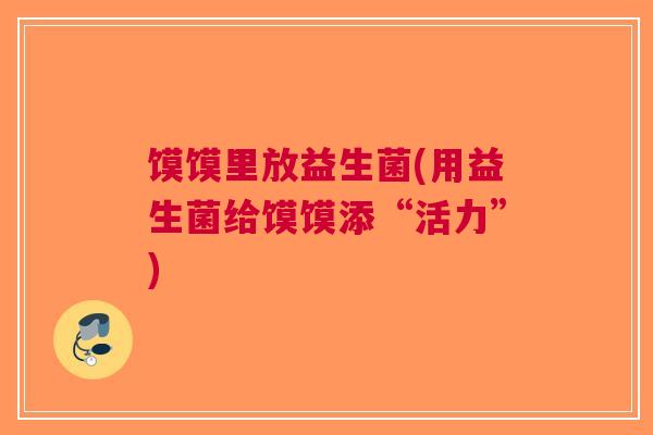 馍馍里放益生菌(用益生菌给馍馍添“活力”) 馍馍里放益生菌(用益生菌给馍馍添“活力”)