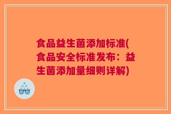 食品益生菌添加标准(食品安全标准发布:益生菌添加量细则详解) 食品益生菌添加标准(食品安全标准发布:益生菌添加量细则详解)