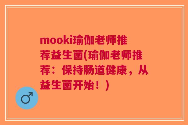 mooki瑜伽老师推荐益生菌(瑜伽老师推荐:保持肠道健康,从益生菌开始!)