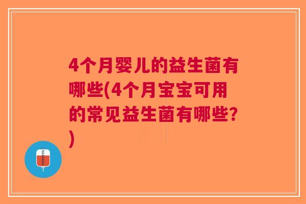 4个月婴儿的益生菌有哪些(4个月宝宝可用的常见益生菌有哪些?) 4个月婴儿的益生菌有哪些(4个月宝宝可用的常见益生菌有哪些?)