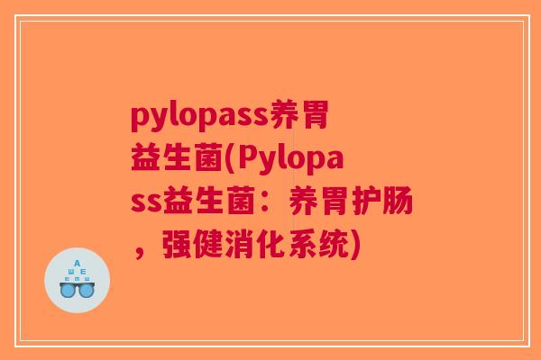 pylopass养胃益生菌(Pylopass益生菌:养胃护肠,强健消化系统) pylopass养胃益生菌(Pylopass益生菌:养胃护肠,强健消化系统)