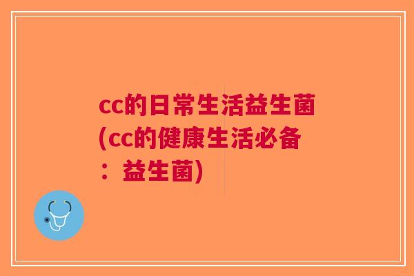 cc的日常生活益生菌(cc的健康生活必备：益生菌)