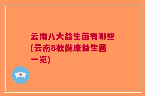 云南八大益生菌有哪些(云南8款健康益生菌一览)