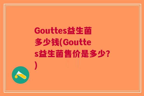Gouttes益生菌多少钱(Gouttes益生菌售价是多少?)