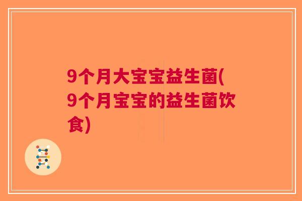 9个月大宝宝益生菌(9个月宝宝的益生菌饮食)