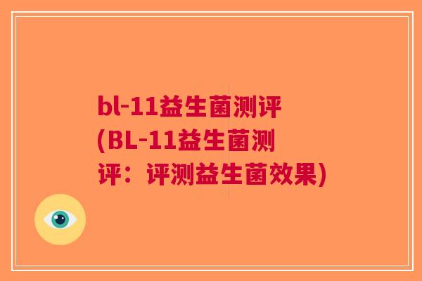 bl-11益生菌测评(BL-11益生菌测评:评测益生菌效果) bl-11益生菌测评(BL-11益生菌测评:评测益生菌效果)