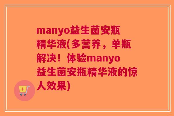 manyo益生菌安瓶精华液(多营养，单瓶解决！体验manyo益生菌安瓶精华液的惊人效果)