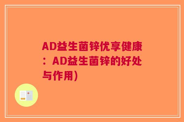 AD益生菌锌优享健康:AD益生菌锌的好处与作用) AD益生菌锌优享健康:AD益生菌锌的好处与作用)