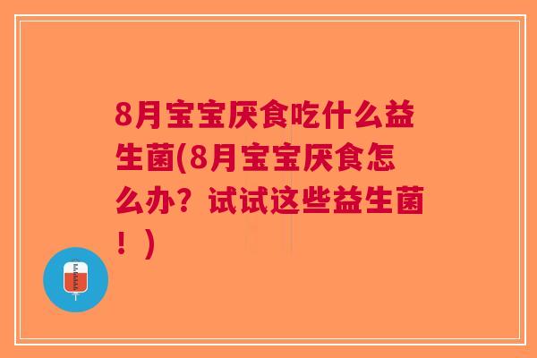 8月宝宝厌食吃什么益生菌(8月宝宝厌食怎么办?试试这些益生菌!) 8月宝宝厌食吃什么益生菌(8月宝宝厌食怎么办?试试这些益生菌!)