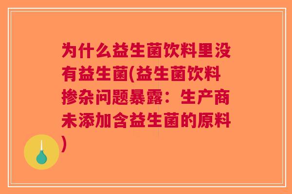 为什么益生菌饮料里没有益生菌(益生菌饮料掺杂问题暴露:生产商未添加含益生菌的原料)