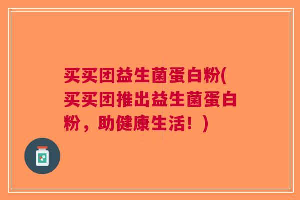 买买团益生菌蛋白粉(买买团推出益生菌蛋白粉,助健康生活!)