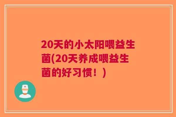 20天的小太阳喂益生菌(20天养成喂益生菌的好习惯！)