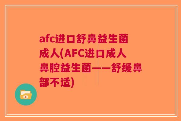 afc进口舒鼻益生菌成人(AFC进口成人鼻腔益生菌——舒缓鼻部不适)
