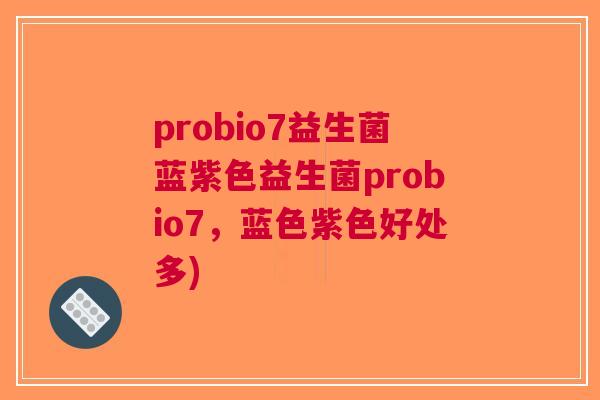 probio7益生菌蓝紫色益生菌probio7，蓝色紫色好处多)