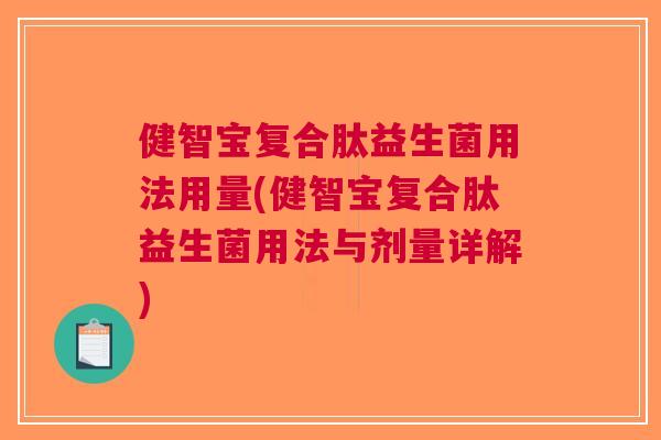健智宝复合肽益生菌用法用量(健智宝复合肽益生菌用法与剂量详解)