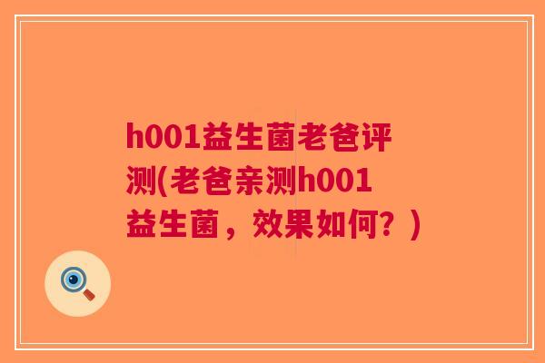 h001益生菌老爸评测(老爸亲测h001益生菌,效果如何?)