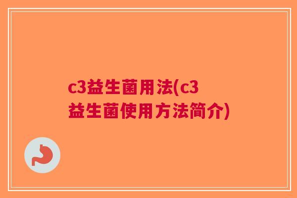 c3益生菌用法(c3益生菌使用方法简介)