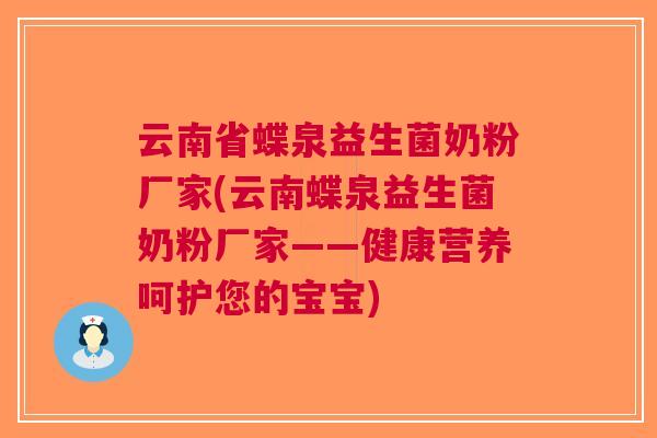 云南省蝶泉益生菌奶粉厂家(云南蝶泉益生菌奶粉厂家——健康营养呵护您的宝宝) 云南省蝶泉益生菌奶粉厂家(云南蝶泉益生菌奶粉厂家——健康营养呵护您的宝宝)