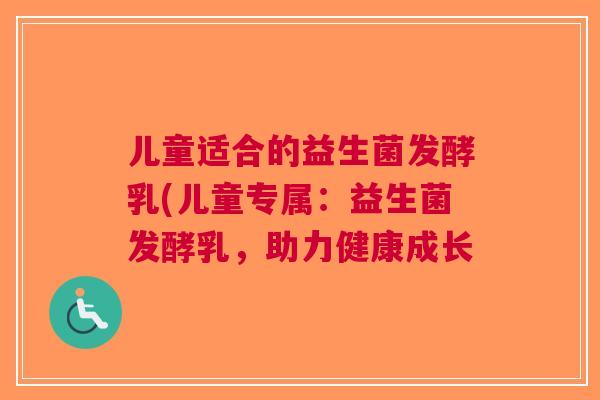 儿童适合的益生菌发酵乳(儿童专属：益生菌发酵乳，助力健康成长