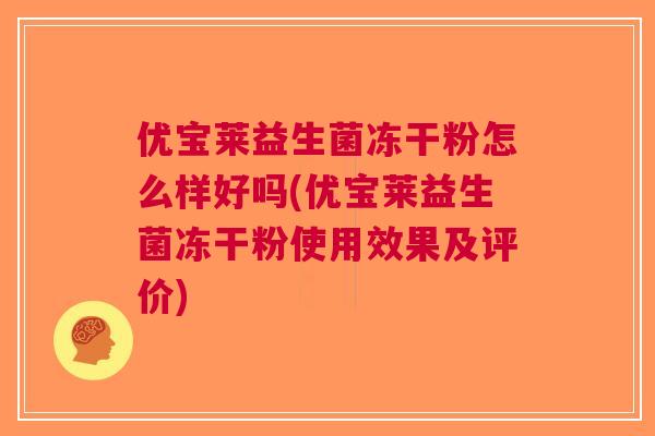 优宝莱益生菌冻干粉怎么样好吗(优宝莱益生菌冻干粉使用效果及评价)