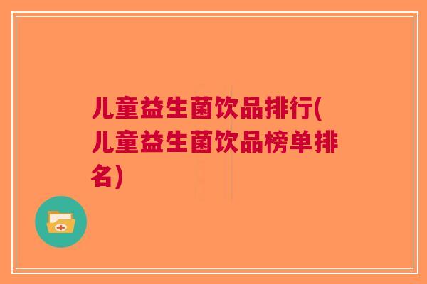 儿童益生菌饮品排行(儿童益生菌饮品榜单排名)