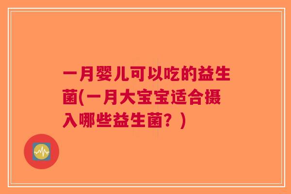 一月婴儿可以吃的益生菌(一月大宝宝适合摄入哪些益生菌？)