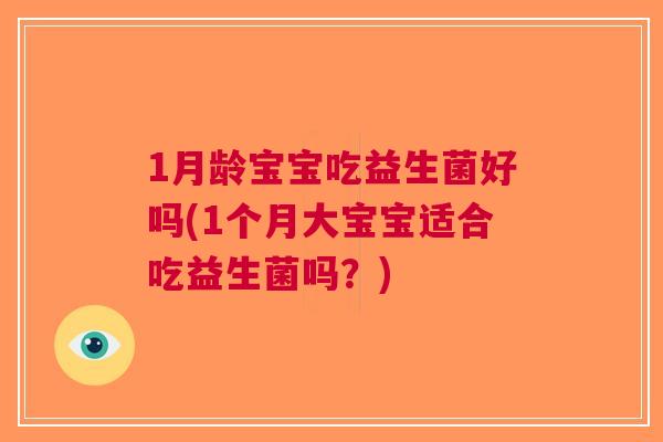 1月龄宝宝吃益生菌好吗(1个月大宝宝适合吃益生菌吗？)