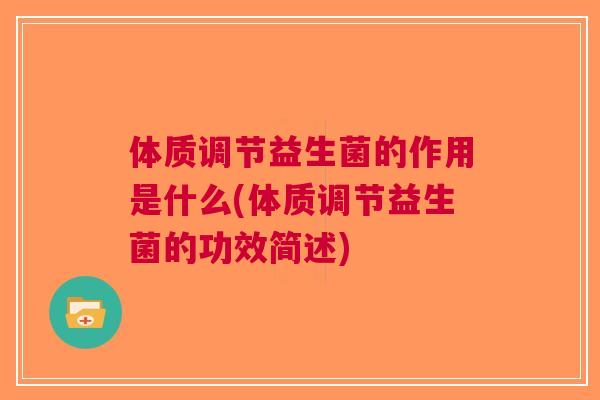 体质调节益生菌的作用是什么(体质调节益生菌的功效简述) 体质调节益生菌的作用是什么(体质调节益生菌的功效简述)