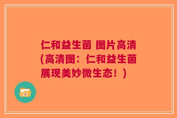 仁和益生菌 图片高清(高清图:仁和益生菌展现美妙微生态!)