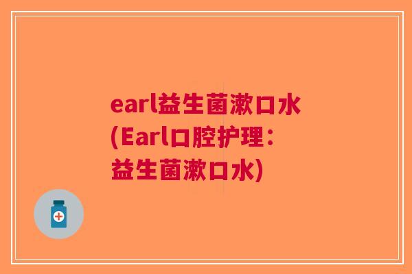 earl益生菌漱口水(Earl口腔护理:益生菌漱口水)