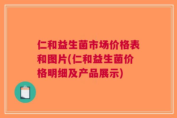 仁和益生菌市场价格表和图片(仁和益生菌价格明细及产品展示)