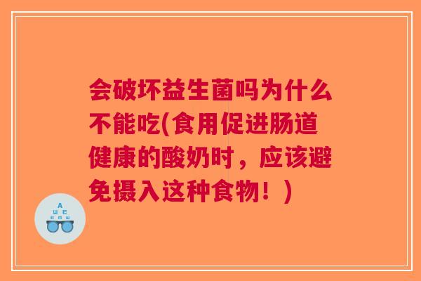 会破坏益生菌吗为什么不能吃(食用促进肠道健康的酸奶时，应该避免摄入这种食物！)