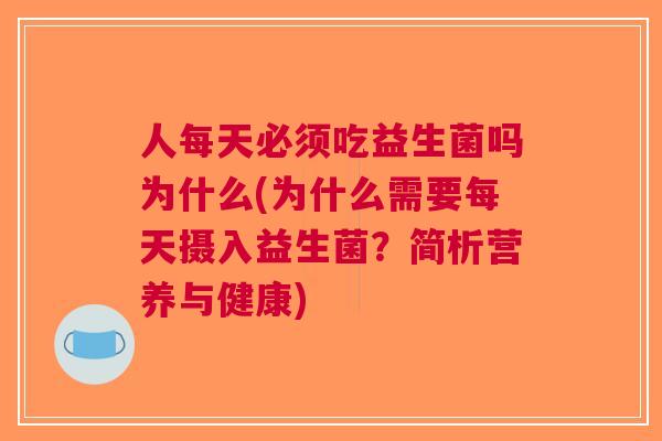 人每天必须吃益生菌吗为什么(为什么需要每天摄入益生菌？简析营养与健康)