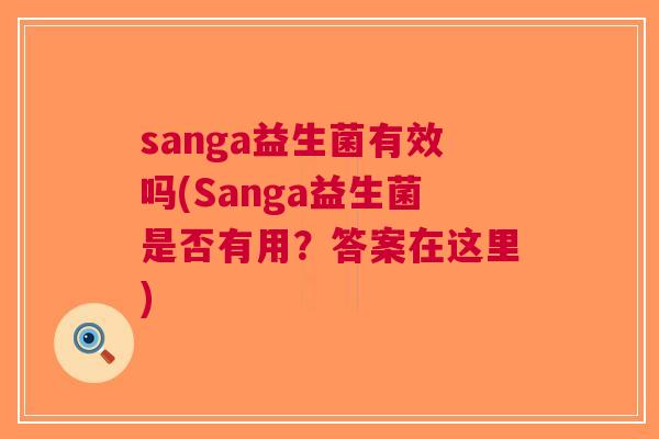 sanga益生菌有效吗(Sanga益生菌是否有用?答案在这里)