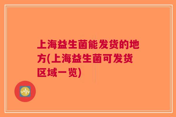 上海益生菌能发货的地方(上海益生菌可发货区域一览) 上海益生菌能发货的地方(上海益生菌可发货区域一览)