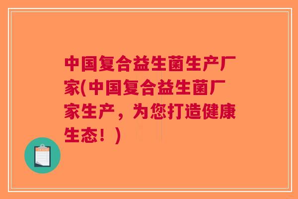 中国复合益生菌生产厂家(中国复合益生菌厂家生产,为您打造健康生态!)