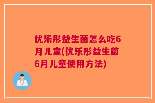 优乐彤益生菌怎么吃6月儿童(优乐彤益生菌6月儿童使用方法)