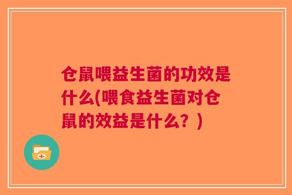 仓鼠喂益生菌的功效是什么(喂食益生菌对仓鼠的效益是什么?)