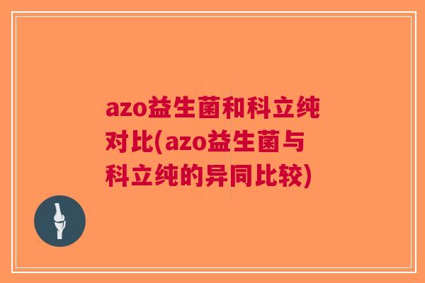 azo益生菌和科立纯对比(azo益生菌与科立纯的异同比较)