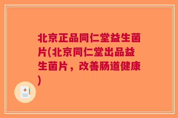 北京正品同仁堂益生菌片(北京同仁堂出品益生菌片,改善肠道健康) 北京正品同仁堂益生菌片(北京同仁堂出品益生菌片,改善肠道健康)