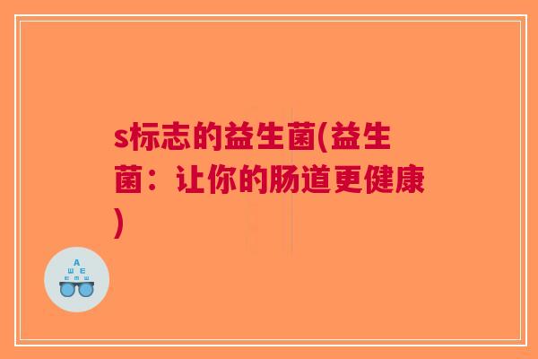 s标志的益生菌(益生菌:让你的肠道更健康)