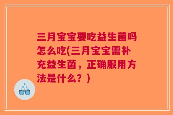 三月宝宝要吃益生菌吗怎么吃(三月宝宝需补充益生菌,正确服用方法是什么?)