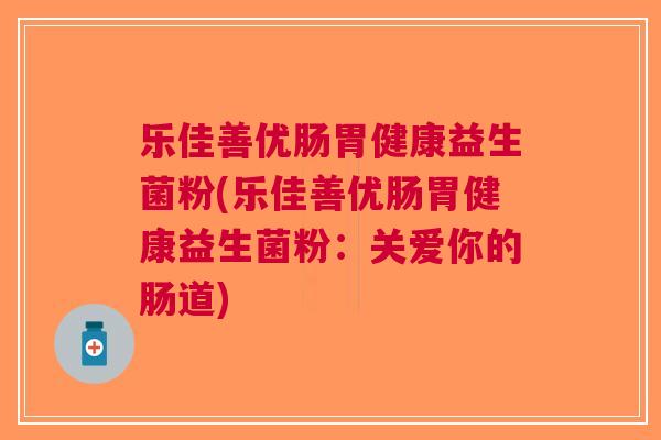 乐佳善优肠胃健康益生菌粉(乐佳善优肠胃健康益生菌粉:关爱你的肠道)