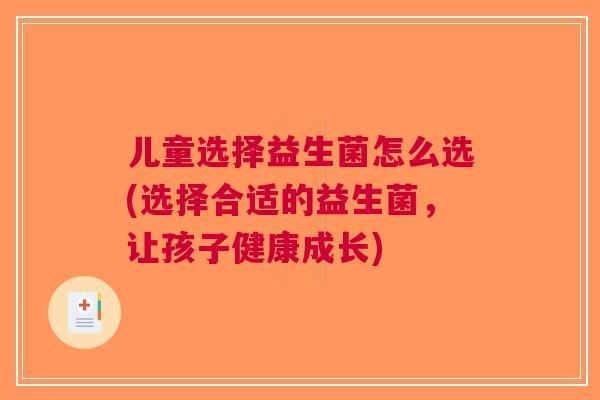 儿童选择益生菌怎么选(选择合适的益生菌,让孩子健康成长) 儿童选择益生菌怎么选(选择合适的益生菌,让孩子健康成长)